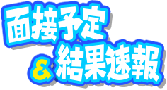 面接予定&結果速報