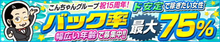 [こんちゃんグループ祝15周年]ド安定で稼ぎたい女性-バック率最大75%-幅広い年齢で募集中!!